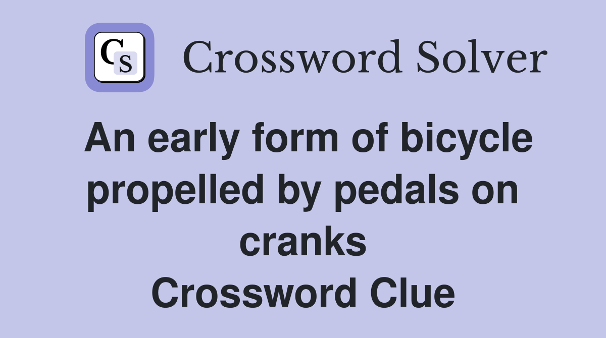 An early form of bicycle propelled by pedals on cranks Crossword Clue