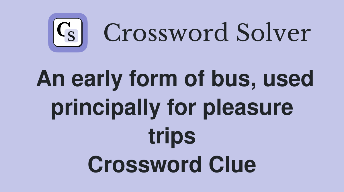An early form of bus, used principally for pleasure trips Crossword Clue