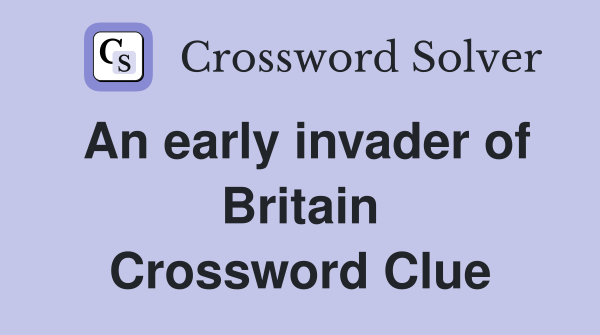 An early invader of Britain Crossword Clue