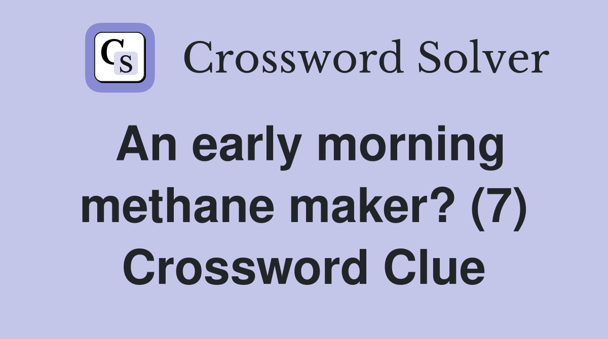 An early morning methane maker? (7) Crossword Clue