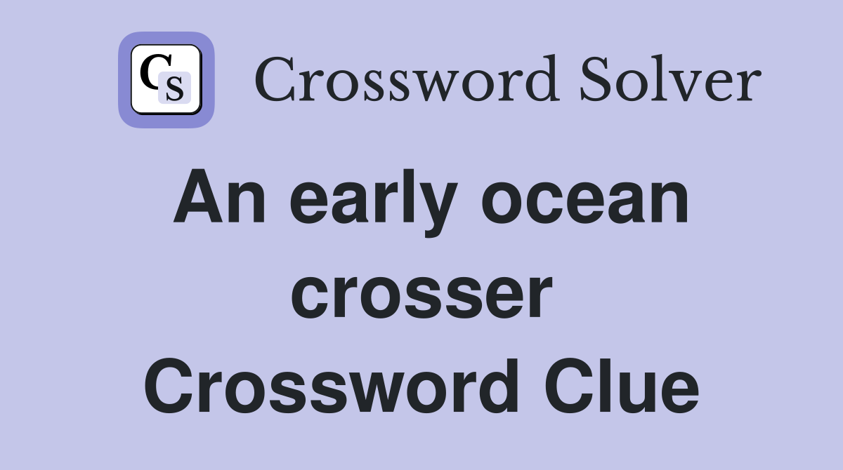 An early ocean crosser Crossword Clue