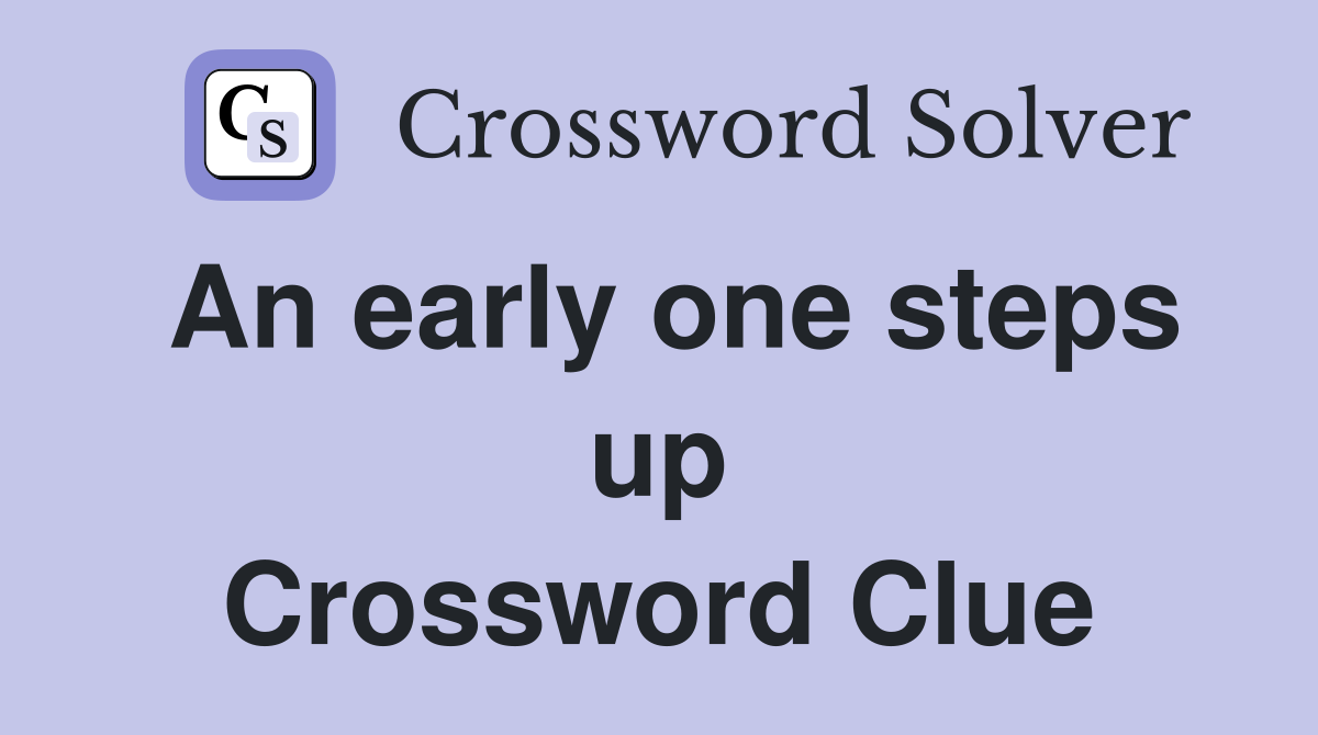 An early one steps up Crossword Clue