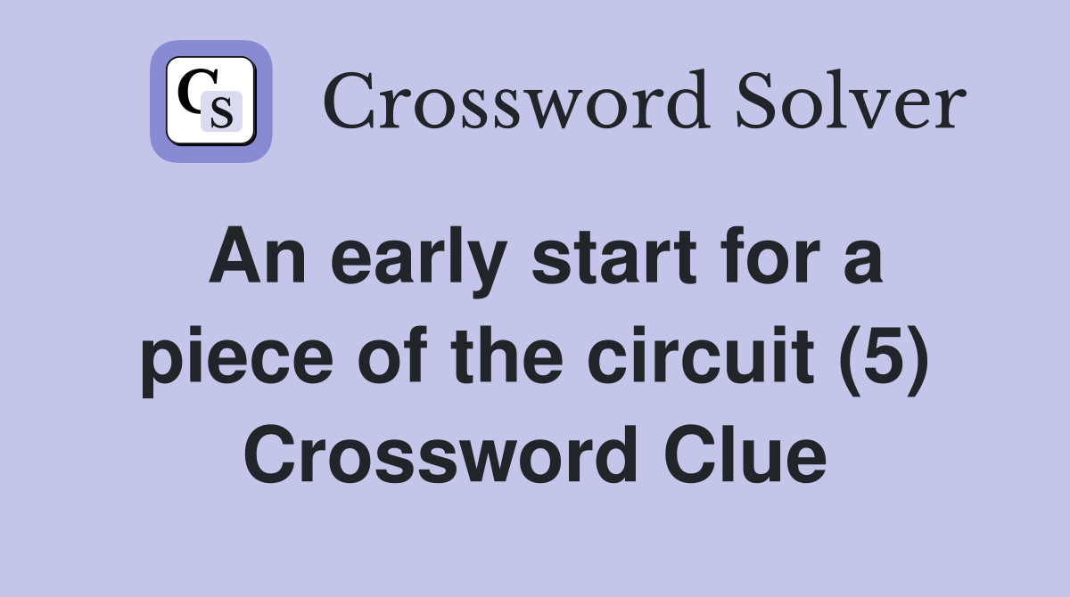 An early start for a piece of the circuit (5) Crossword Clue