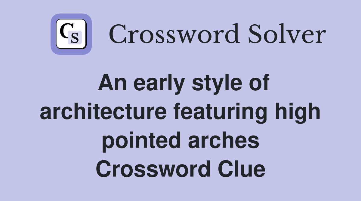 An early style of architecture featuring high pointed arches Crossword Clue
