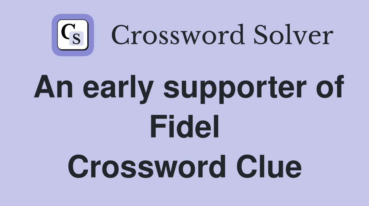An early supporter of Fidel Crossword Clue