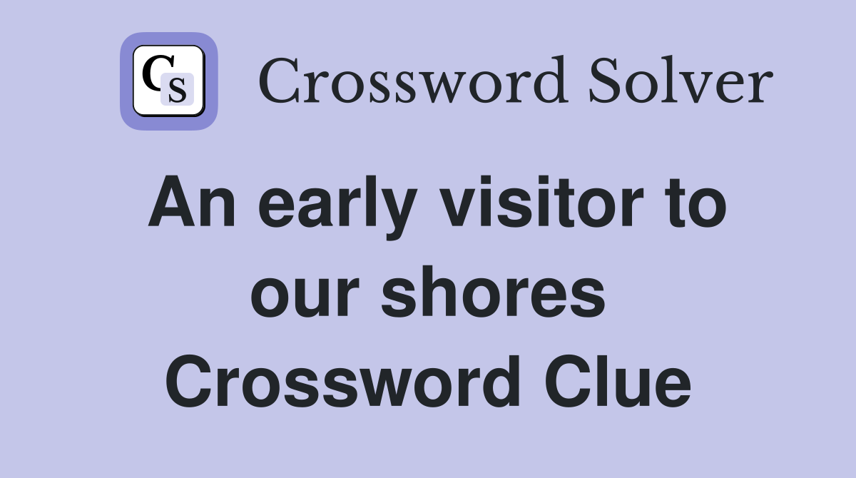 An early visitor to our shores Crossword Clue