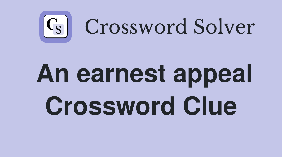 An earnest appeal Crossword Clue