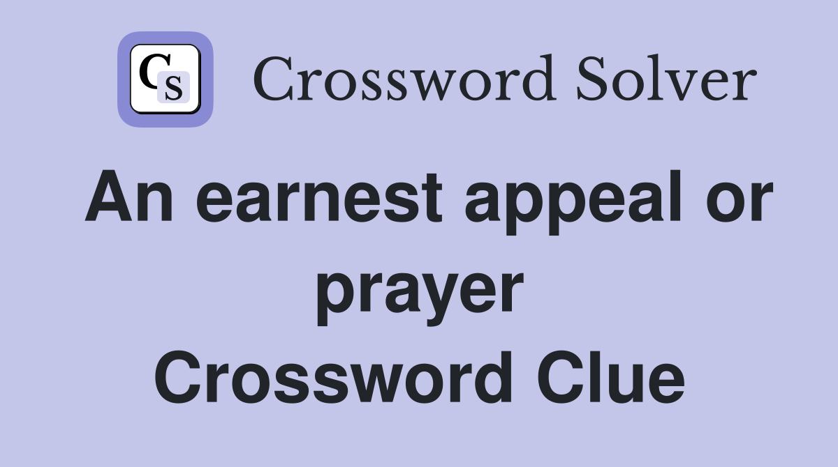 An earnest appeal or prayer Crossword Clue