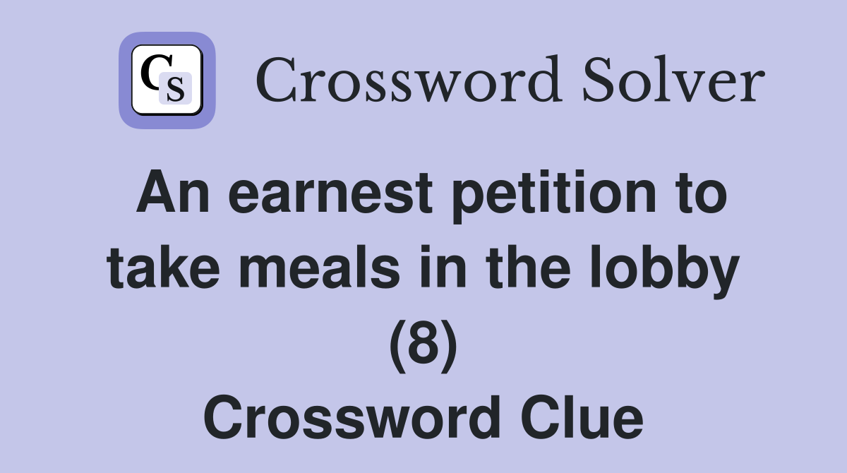 An earnest petition to take meals in the lobby (8) Crossword Clue