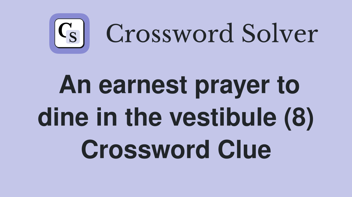 An earnest prayer to dine in the vestibule (8) Crossword Clue