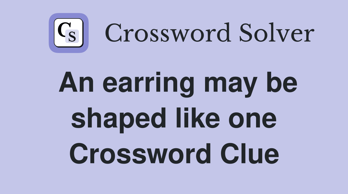 An earring may be shaped like one Crossword Clue