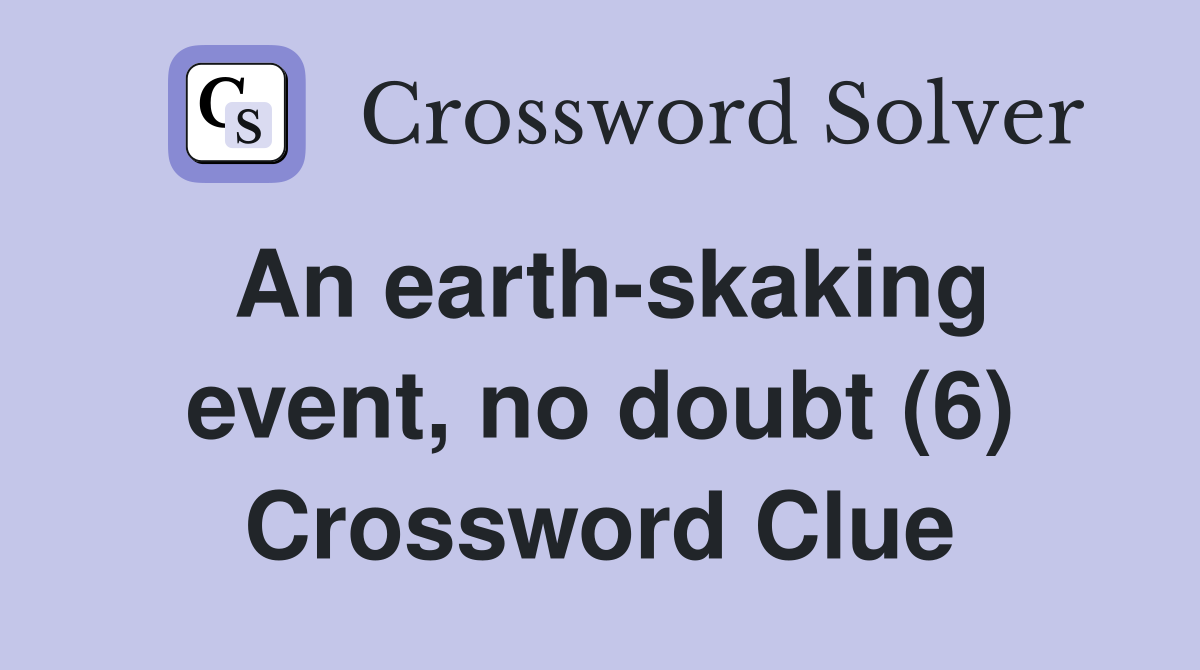 An earth-skaking event, no doubt (6) Crossword Clue