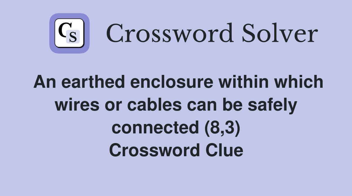 An earthed enclosure within which wires or cables can be safely connected (8,3) Crossword Clue