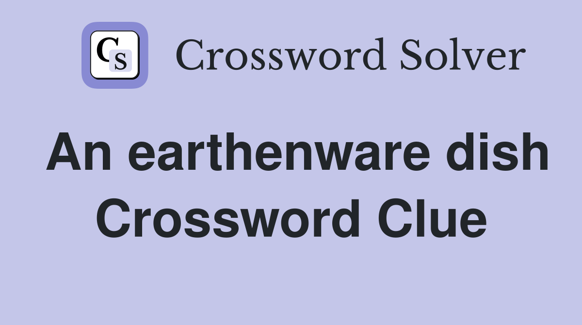 An earthenware dish Crossword Clue