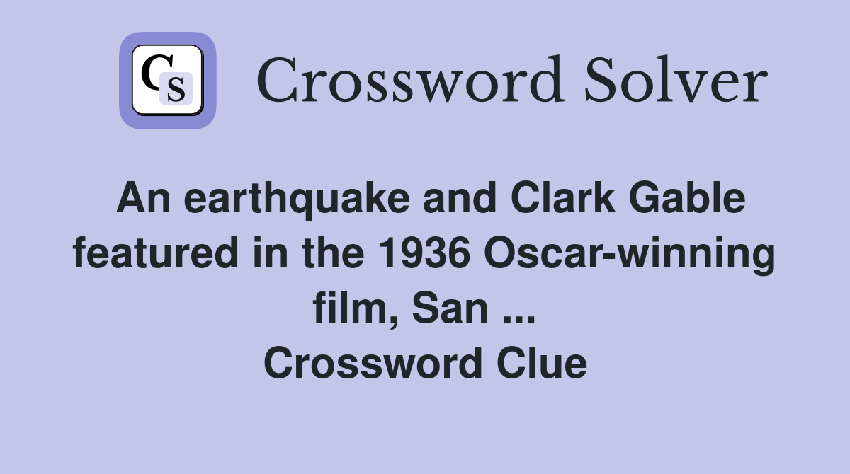 An earthquake and Clark Gable featured in the 1936 Oscar-winning film, San ... Crossword Clue
