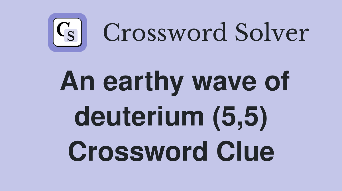 An earthy wave of deuterium (5,5) Crossword Clue