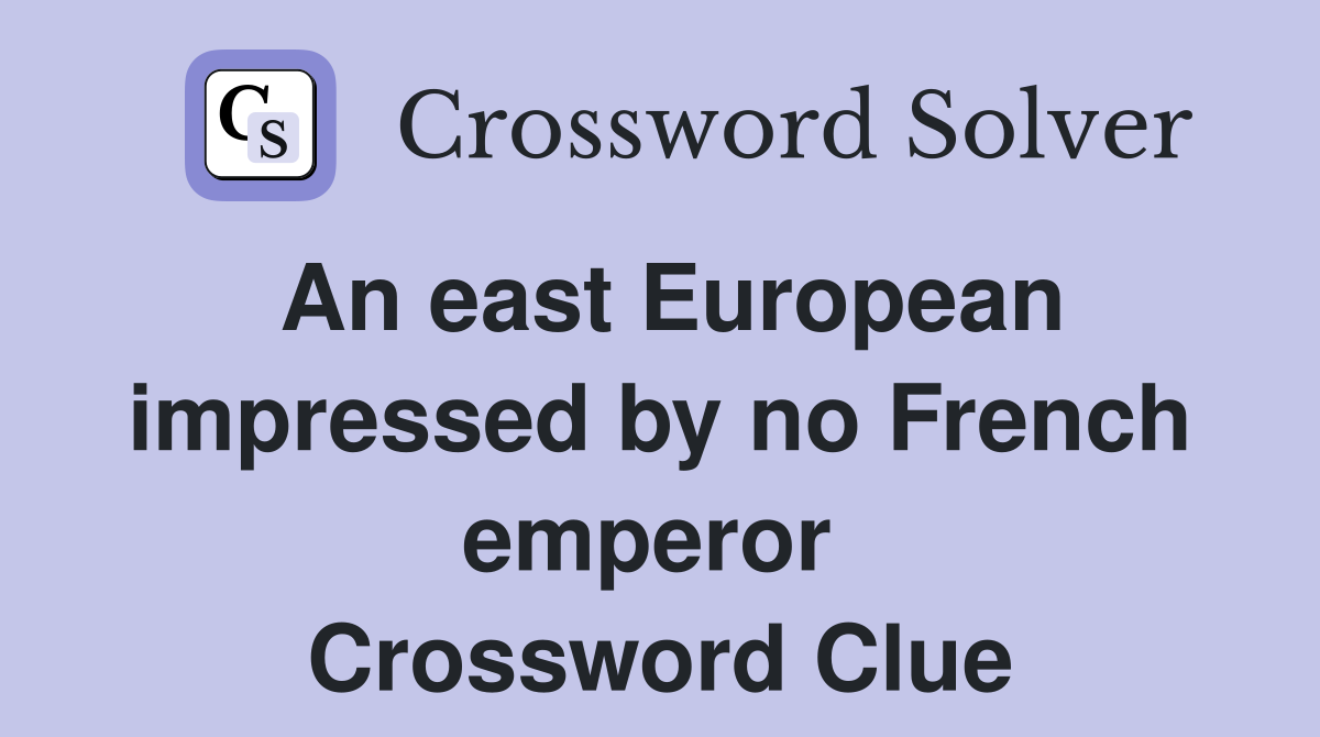 An east European impressed by no French emperor  Crossword Clue