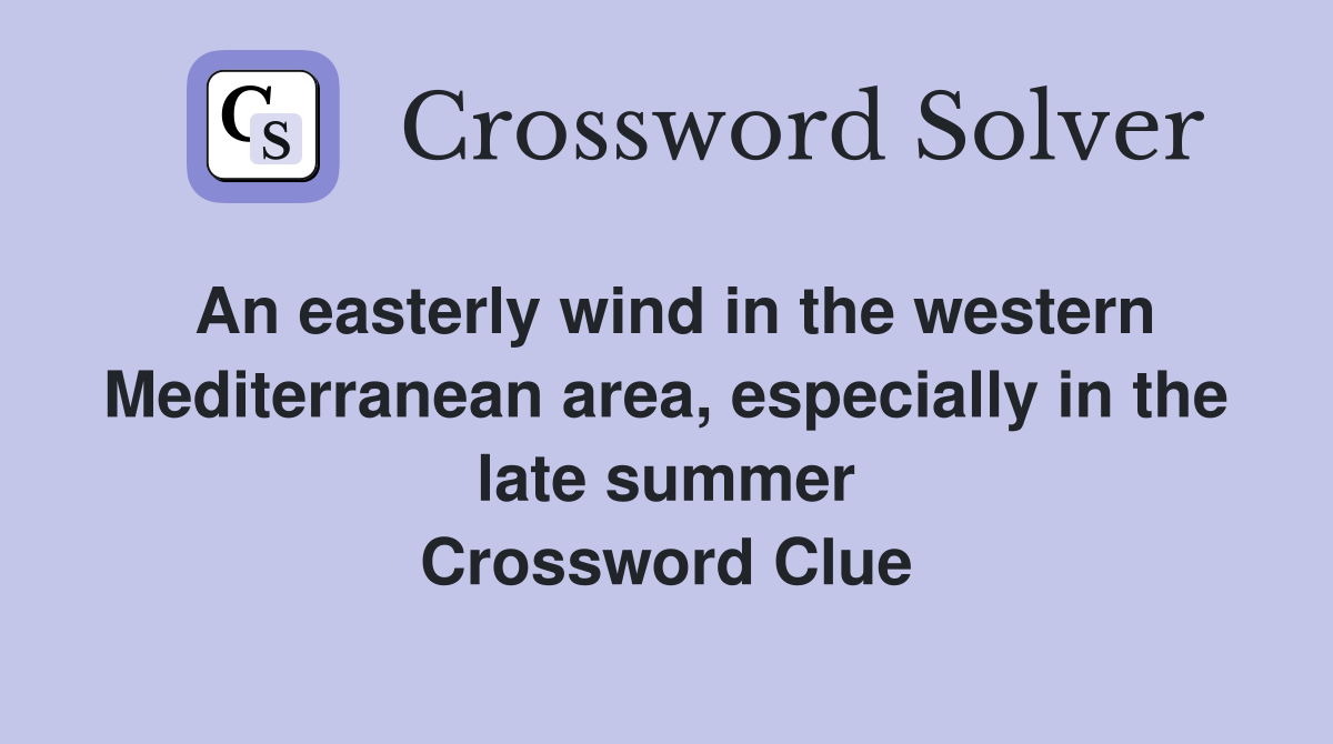 An easterly wind in the western Mediterranean area, especially in the late summer Crossword Clue