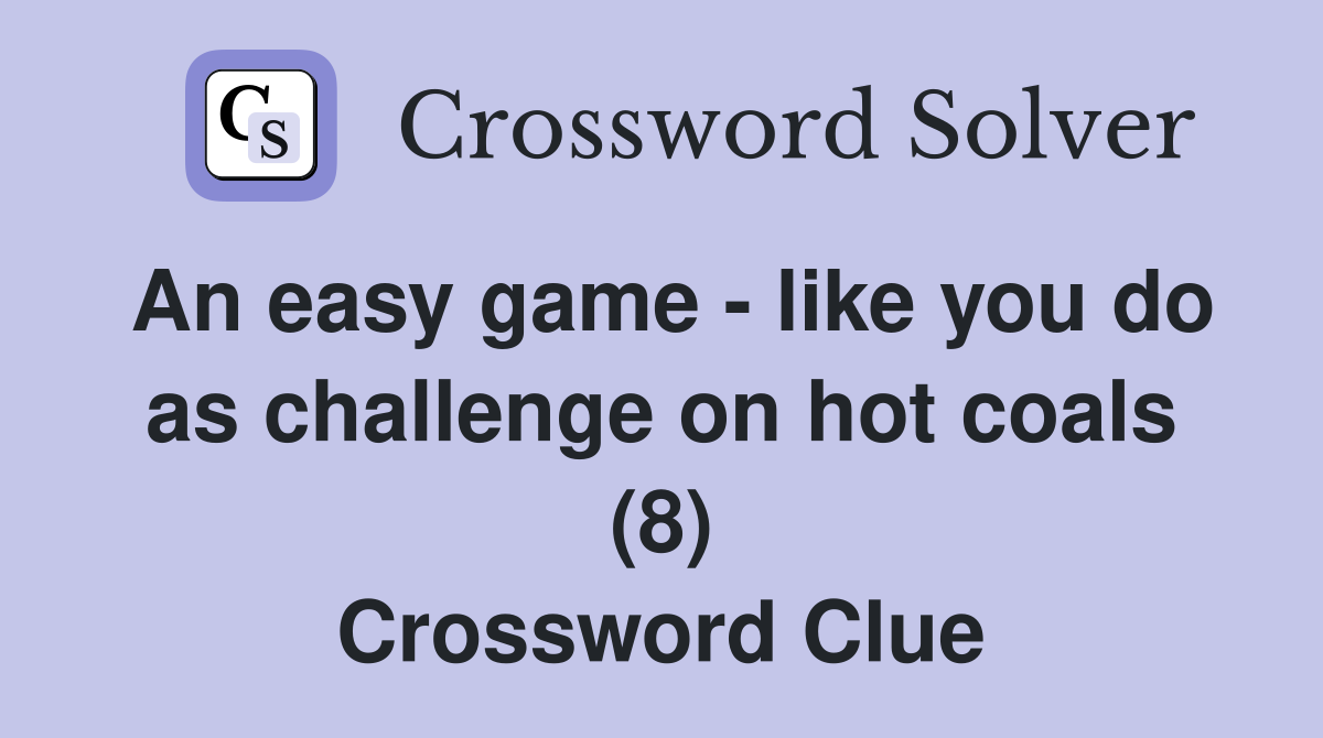 An easy game - like you do as challenge on hot coals (8) Crossword Clue
