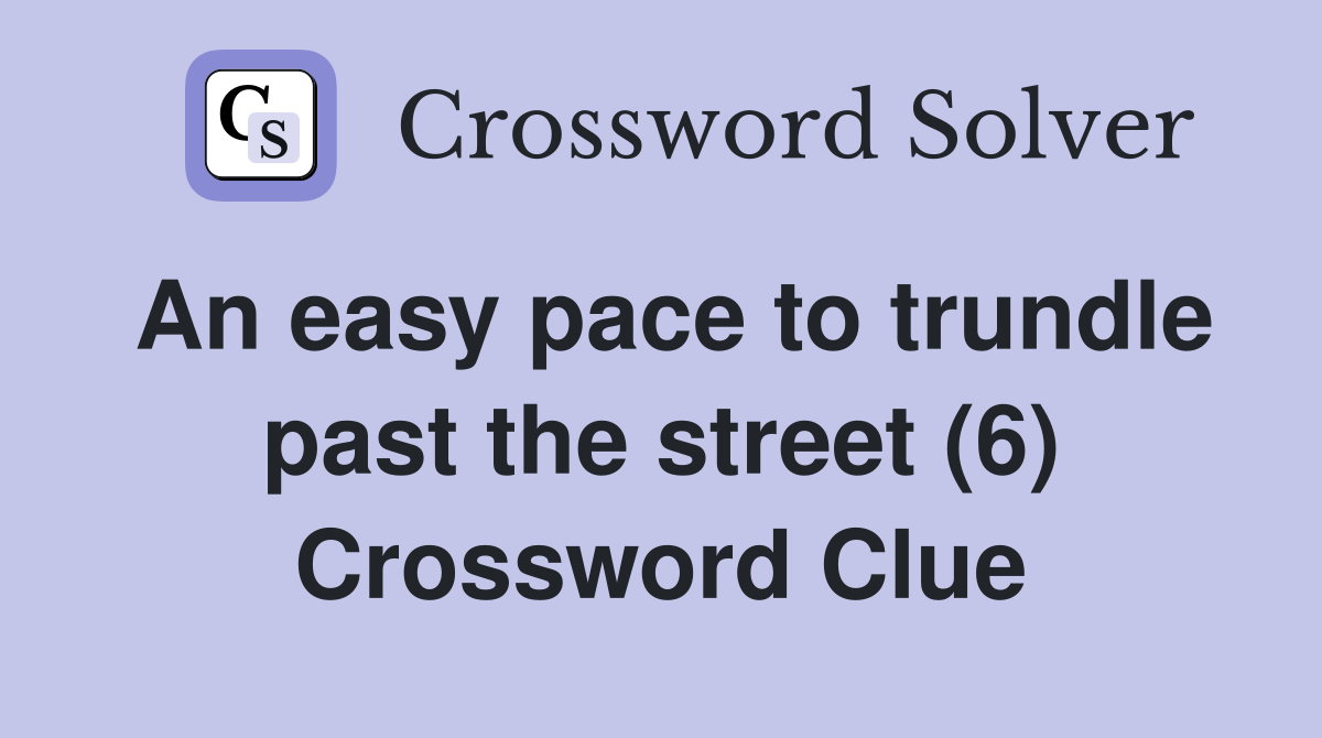 An easy pace to trundle past the street (6) Crossword Clue