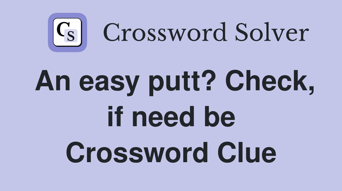 An easy putt? Check, if need be Crossword Clue