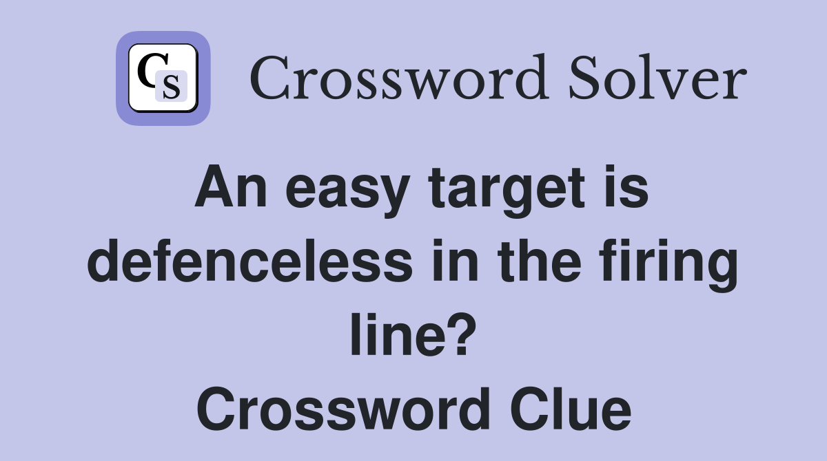 An easy target is defenceless in the firing line? Crossword Clue