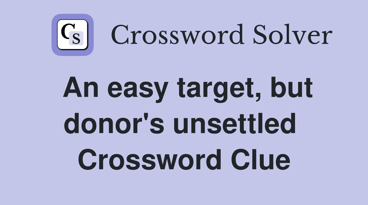 An easy target, but donor's unsettled  Crossword Clue
