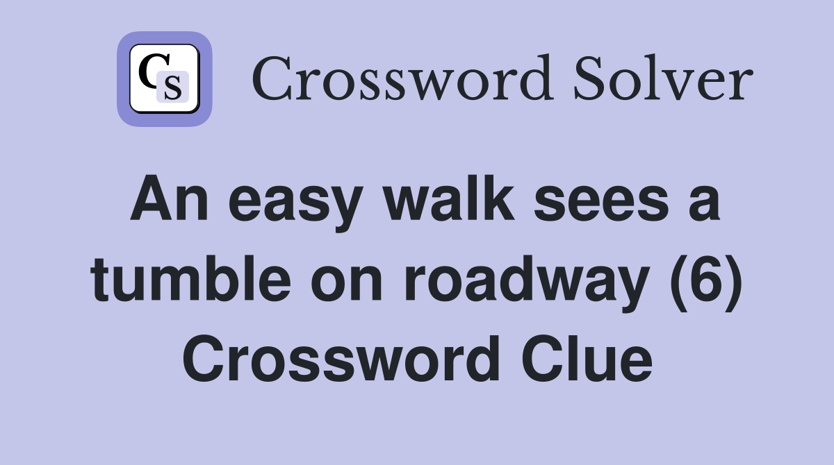 An easy walk sees a tumble on roadway (6) Crossword Clue