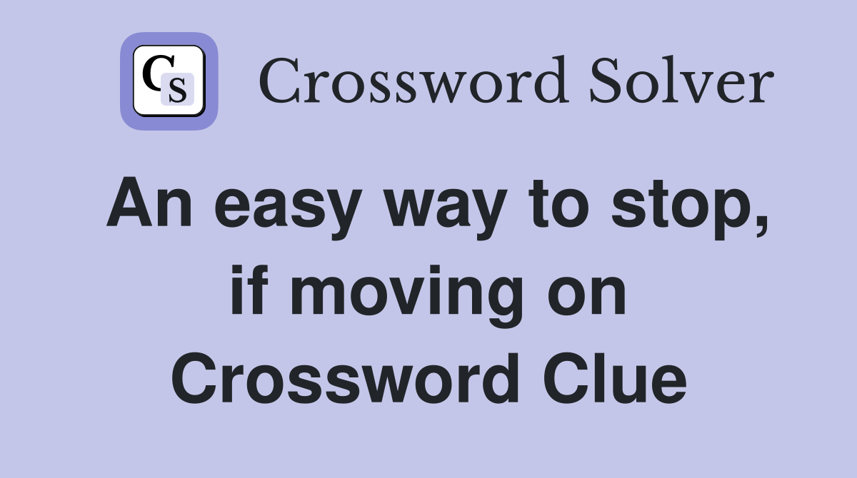 An easy way to stop, if moving on Crossword Clue