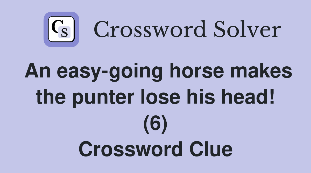 An easy-going horse makes the punter lose his head! (6) Crossword Clue
