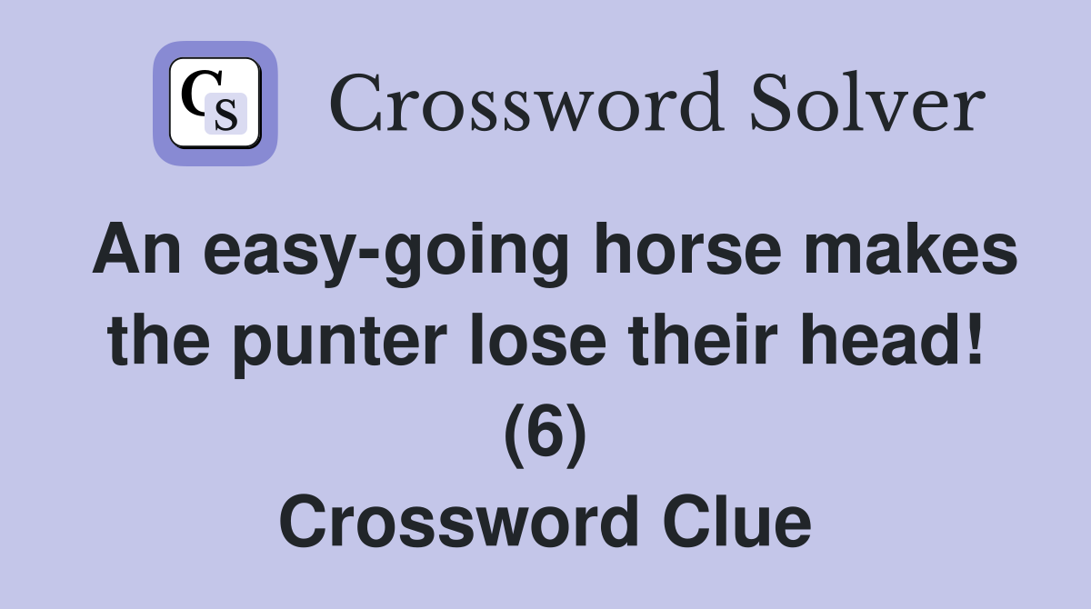 An easy-going horse makes the punter lose their head! (6) Crossword Clue