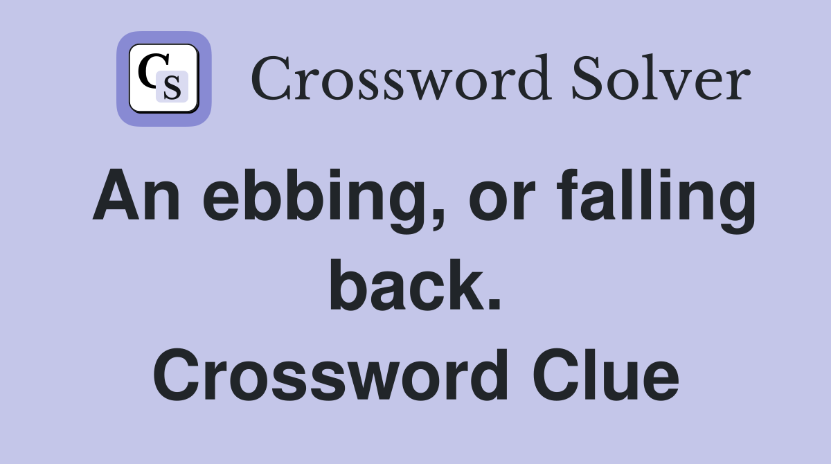 An ebbing, or falling back. Crossword Clue
