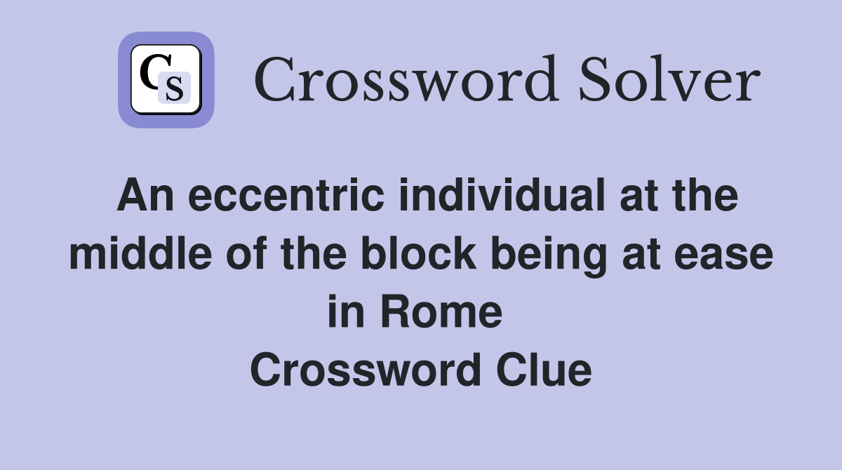 An eccentric individual at the middle of the block being at ease in Rome  Crossword Clue