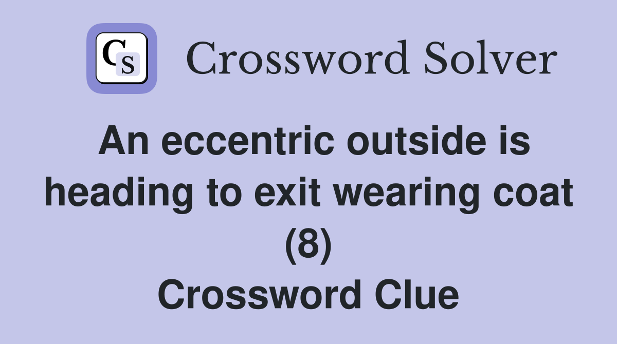 An eccentric outside is heading to exit wearing coat (8) Crossword Clue