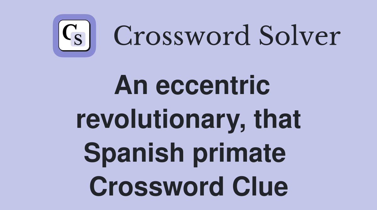 An eccentric revolutionary, that Spanish primate  Crossword Clue