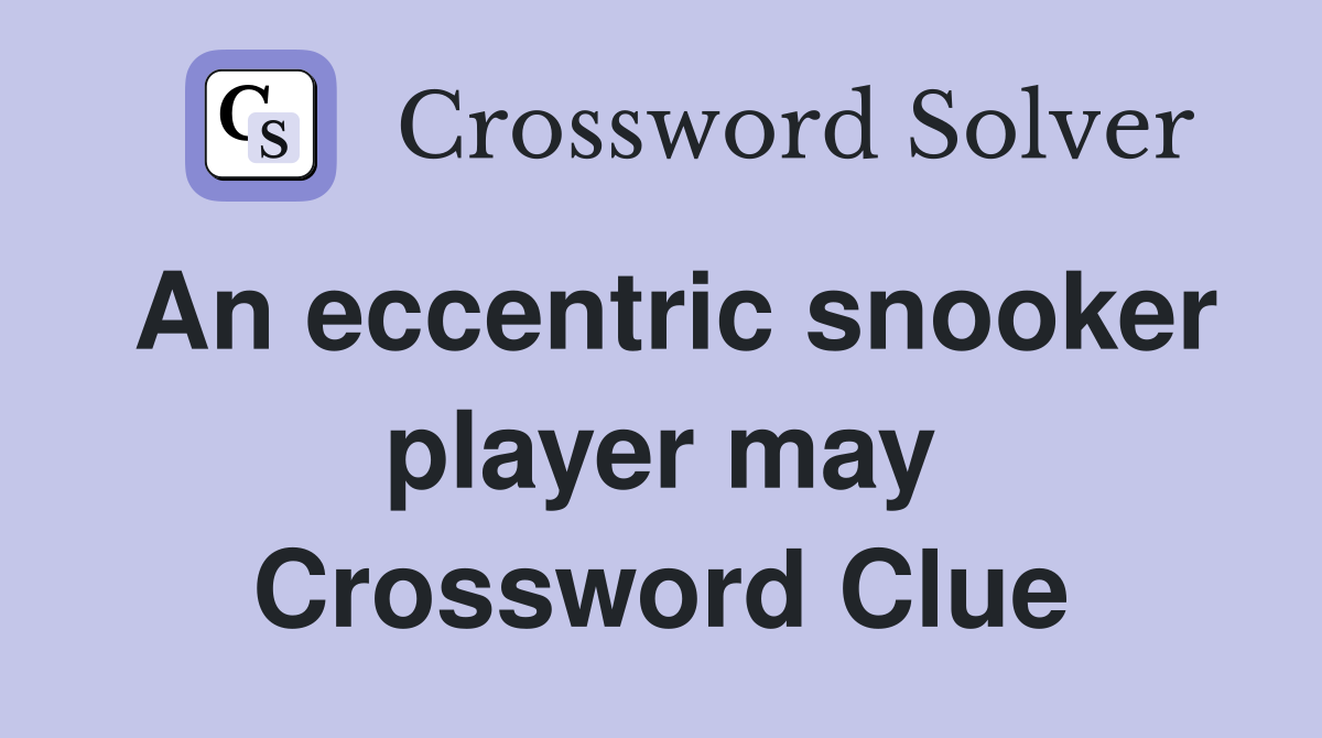 An eccentric snooker player may Crossword Clue