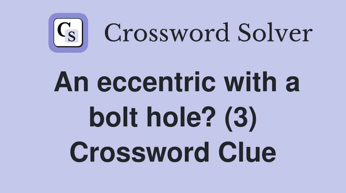 An eccentric with a bolt hole? (3) Crossword Clue