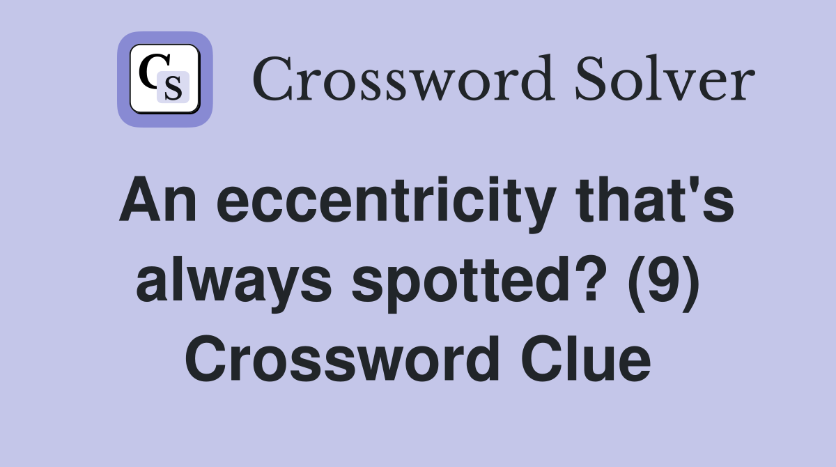 An eccentricity that's always spotted? (9) Crossword Clue