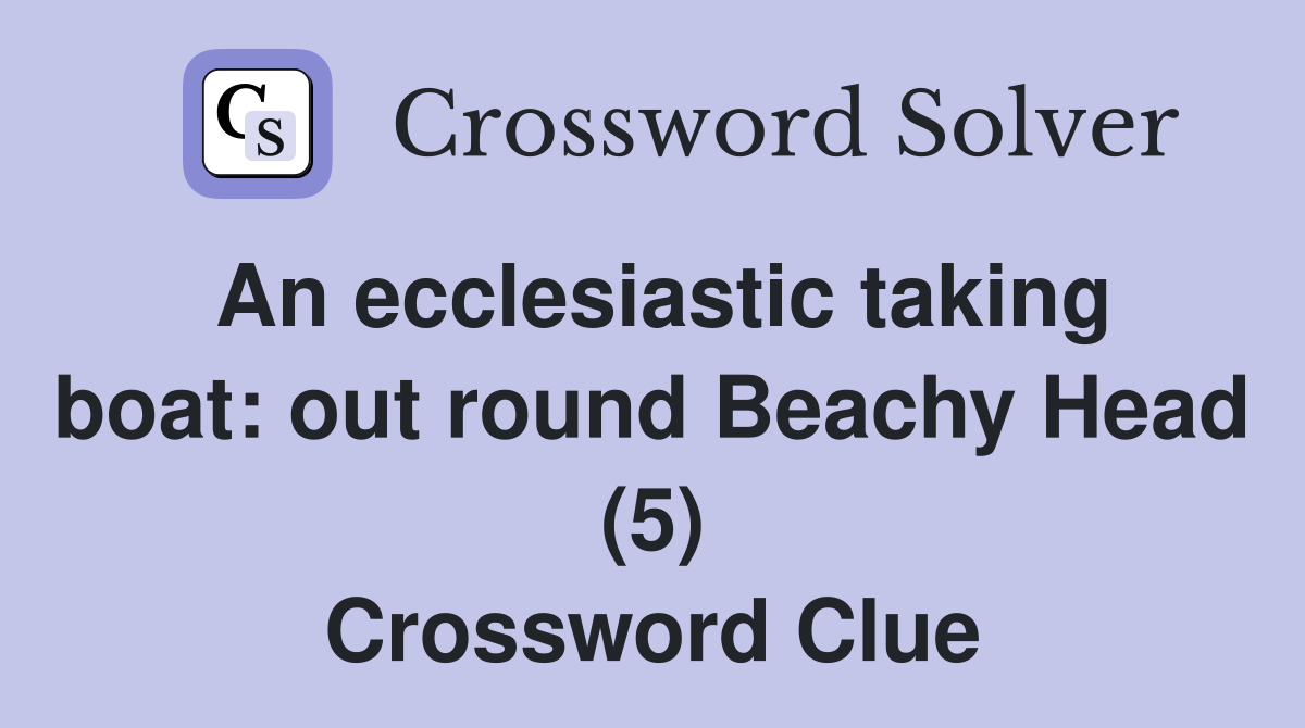 An ecclesiastic taking boat: out round Beachy Head (5) Crossword Clue