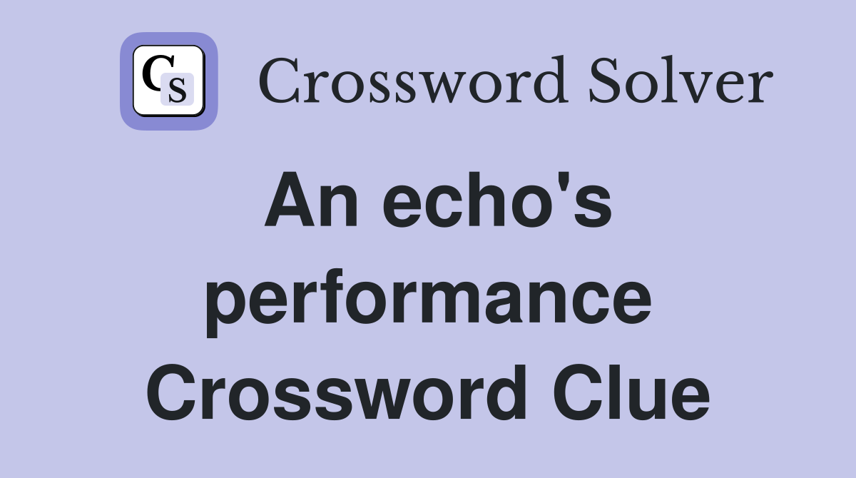An echo's performance Crossword Clue
