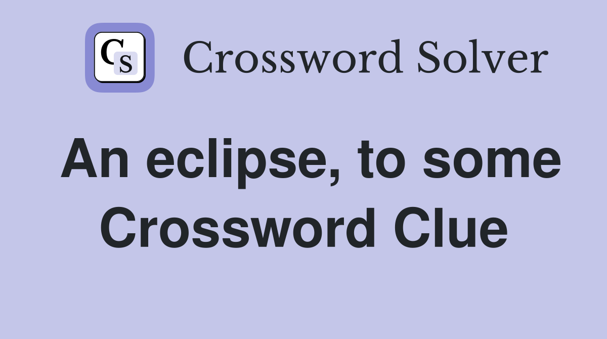 An eclipse, to some Crossword Clue