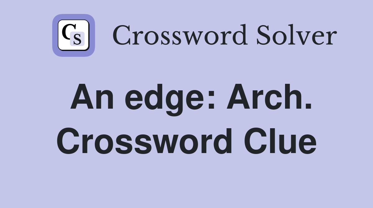 An edge: Arch. Crossword Clue