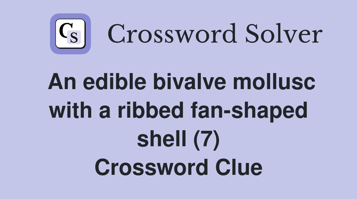 An edible bivalve mollusc with a ribbed fan-shaped shell (7) Crossword Clue