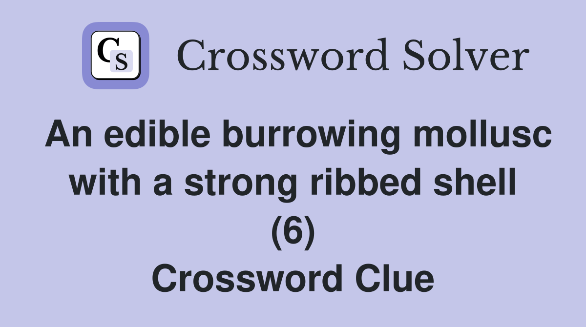 An edible burrowing mollusc with a strong ribbed shell (6) Crossword Clue