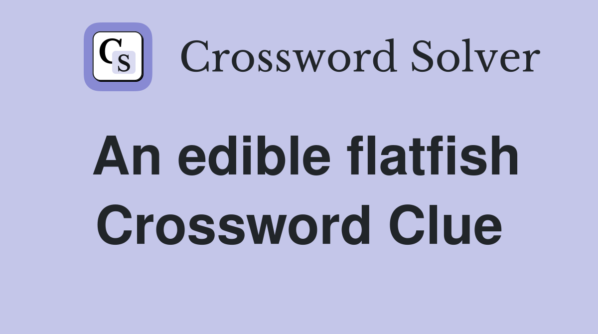 An edible flatfish Crossword Clue