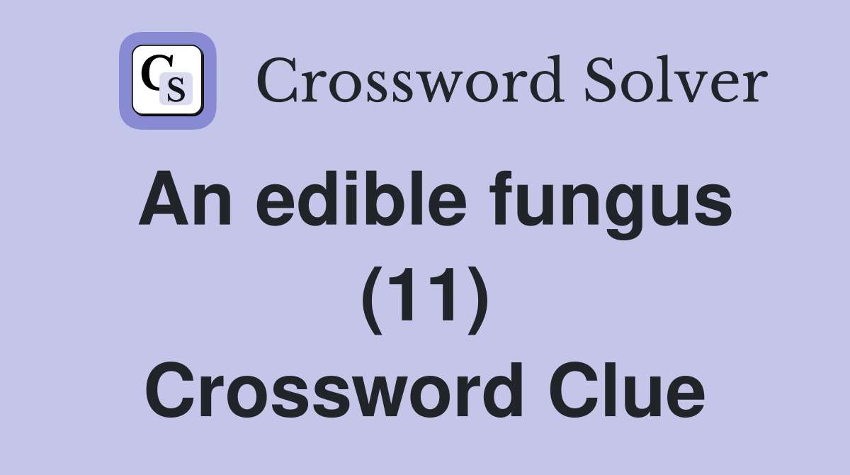 An edible fungus (11) Crossword Clue