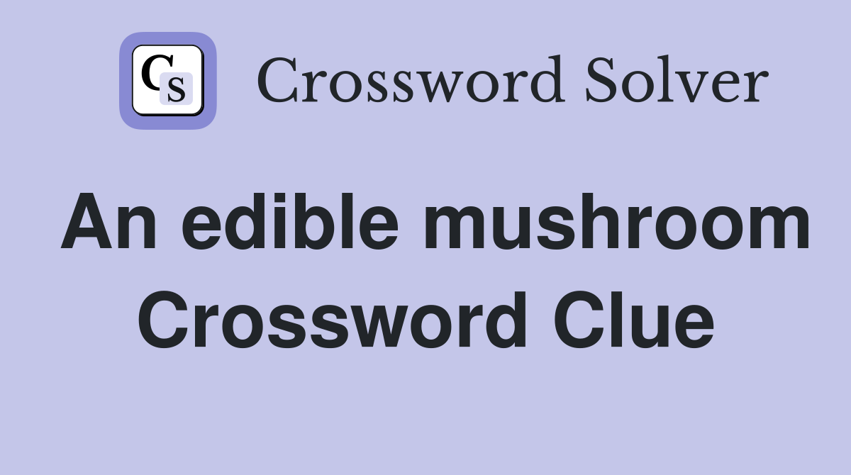 An edible mushroom Crossword Clue