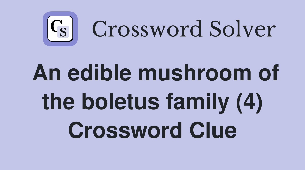 An edible mushroom of the boletus family (4) Crossword Clue