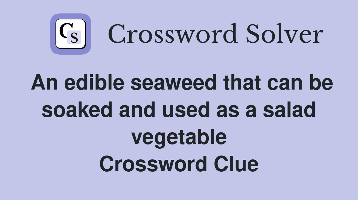 An edible seaweed that can be soaked and used as a salad vegetable Crossword Clue