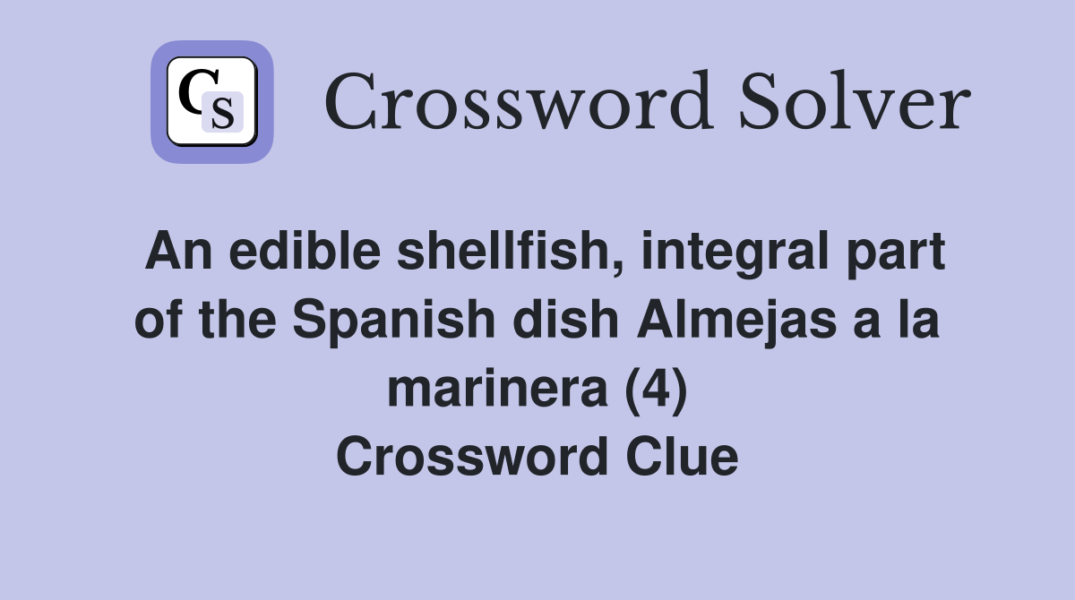 An edible shellfish, integral part of the Spanish dish Almejas a la marinera (4) Crossword Clue